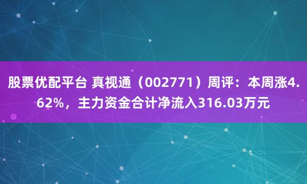 股票优配平台 真视通（002771）周评：本周涨4.62%，主力资金合计净流入316.03万元